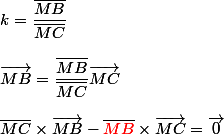k=\dfrac{\bar{MB}}{\bar{MC}}
 \\ 
 \\ \vec{MB}=\dfrac{\bar{MB}}{\bar{MC}}\vec{MC}
 \\ 
 \\ \bar{MC}\times\vec{MB}-\bar{{\red{MB}}}\times\vec{MC}=\vec{0}